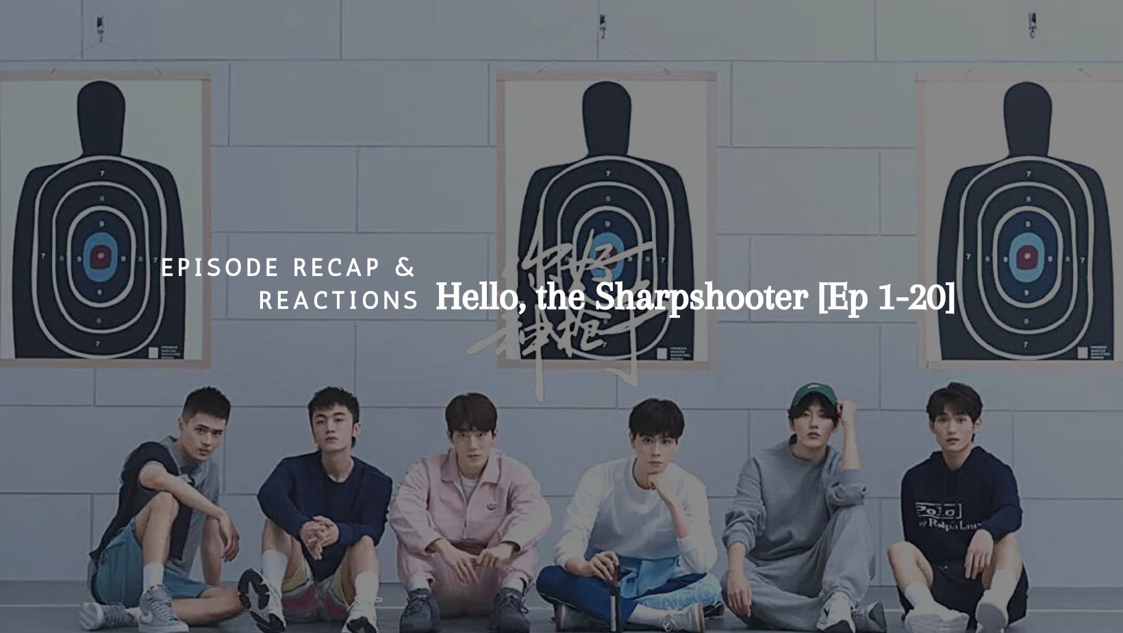 Episode Recaps & Reactions: Hello, the Sharpshooter (你好，神枪手) [Ep 1-20]