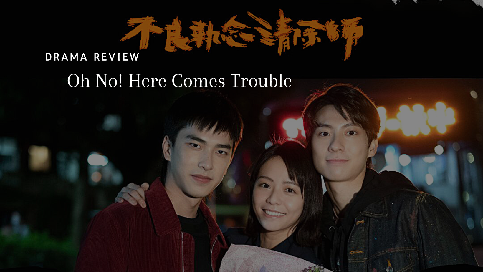 Drama Review: Oh No! Here Comes Trouble